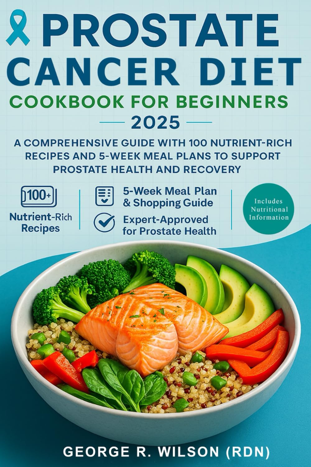 Prostate Cancer Diet Cookbook for Beginners 2025: A Comprehensive Guide with 100 Nutrient-Rich Recipes and 5-Week Meal Plans to Support Prostate Health and Recovery