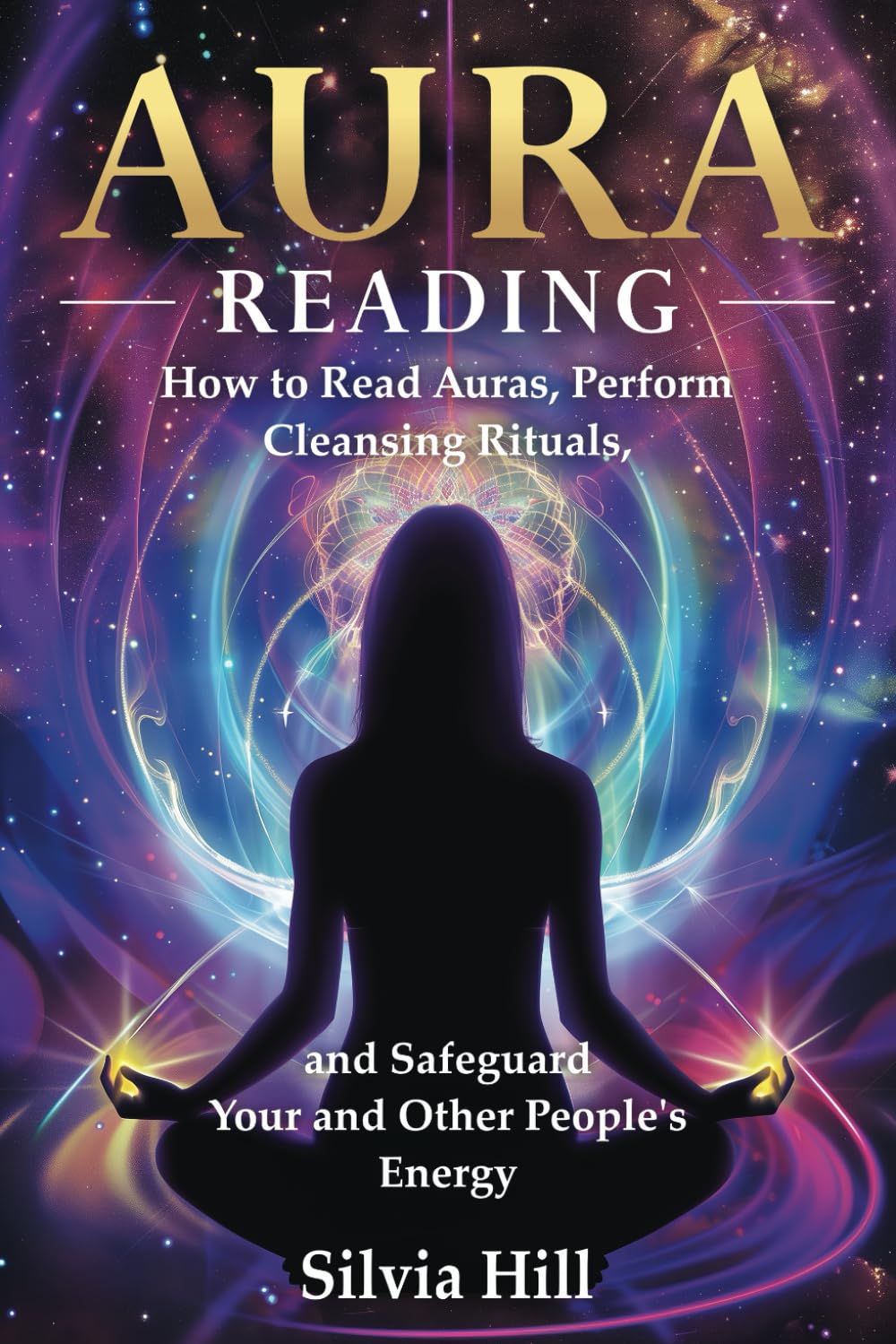 Lectura de auras: Cómo leer auras, realizar rituales de limpieza y proteger tu energía (Espiritualidad)