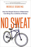 No Sweat: Cómo la Ciencia Simple de la Motivación Puede Brindarte una Vida de Fitness