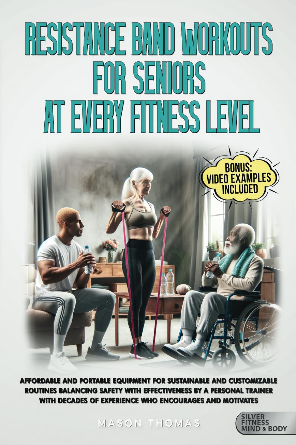 Resistance Band Workouts for Seniors at Every Fitness Level: Affordable and Portable Equipment for Sustainable and Customizable Routines That Balance Strength, Health, and Mobility for Life After 60
