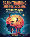 Entrenamiento Cerebral y Juegos de Concentración para Niños con TDAH: 202 Ejercicios y Actividades Divertidas para Fortalecer la Concentración y Potenciar el Pensamiento Crítico
