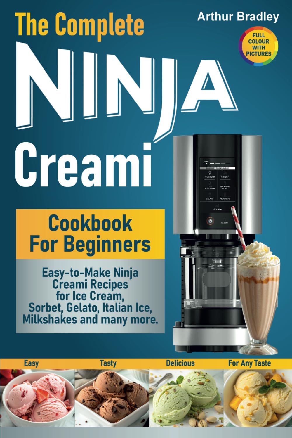 The Complete Ninja Creami Cookbook For Beginners: Easy-to-Make Ninja Creami Recipes for Ice Cream, Sorbet, Gelato, Italian