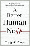 A Better Human Now: Insights from an Organ Transplant Survivor (Transplant Life)