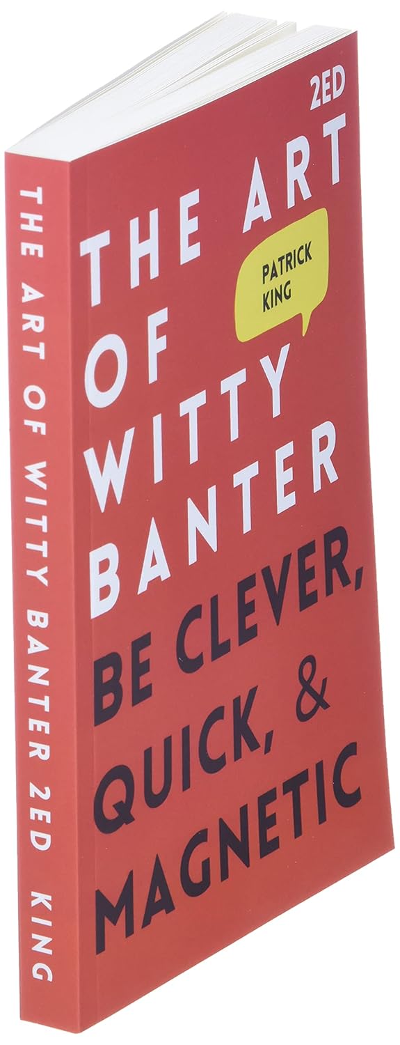 The Art of Witty Banter: Be Clever, Quick, & Magnetic (2nd Edition) (How to be More Likable and Charismatic)