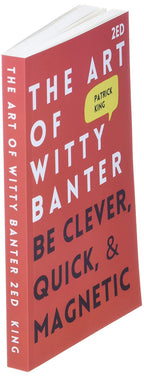 The Art of Witty Banter: Be Clever, Quick, & Magnetic (2nd Edition) (How to be More Likable and Charismatic)