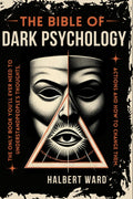 THE Bible of Dark Psychology: The Only Book You’ll Ever Need to Understand People’s Thoughts, Actions and How to Change Them.