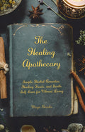 The Healing Apothecary: Simple Herbal Remedies, Healing Foods, and Gentle Self-Care for Vibrant Living