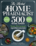 The Herbal Home Pharmacist: 500 Natural Remedies. Discover the Secrets of Self-Healing and Lasting Wellness.