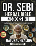 Dr. Sebi Herbal Bible: [4 Books in 1] A Step-by-Step Guide to Dr. Sebi’s Natural Healing Herbs, Remedies, Alkaline Diet, and Non-Toxic Lifestyle for ... Living (Dr. Sebi's Herbal Healing Library)
