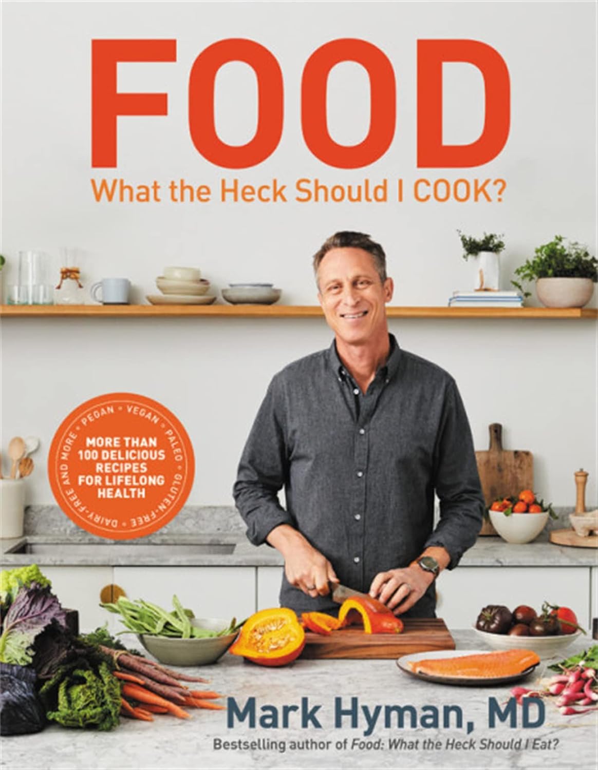 Food: What the Heck Should I Cook?: More Than 100 Delicious Recipes — Pegan, Vegan, Paleo, Gluten-Free, and More — for Lasting Health