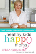 Healthy Kids, Happy Moms: 7 Steps to Heal and Prevent Common Childhood Illnesses