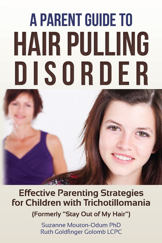 A Parent Guide to Hair Pulling Disorder: Effective Parenting Strategies for Children with Trichotillomania (Formerly "Stay Out of My Hair")