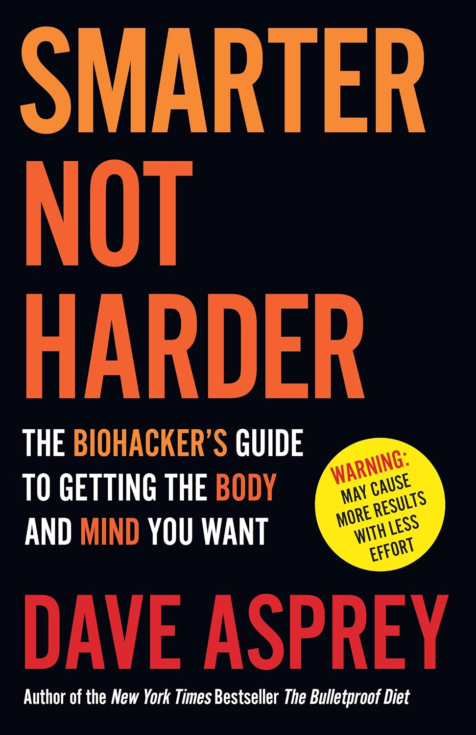 Smarter Not Harder: La guía del biohacker para conseguir el cuerpo y la mente que deseas