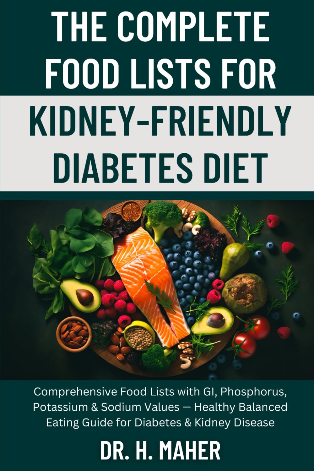 The Complete Food Lists for Kidney-Friendly Diabetes Diet: Comprehensive Food Lists with GI, Phosphorus, Potassium & Sodium Values — Healthy Balanced Eating Guide for Diabetes & Kidney Disease