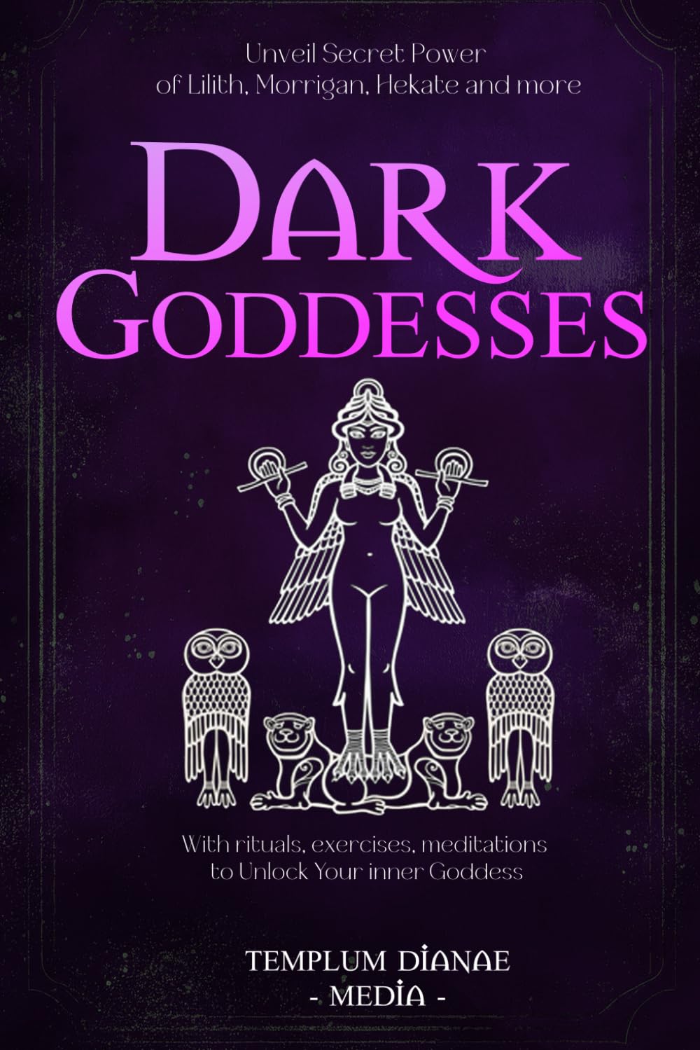 Dark Goddesses: Unveil Secret Power of Lilith, Morrigan, Hekate and more, With rituals, exercises, meditations to Unlock