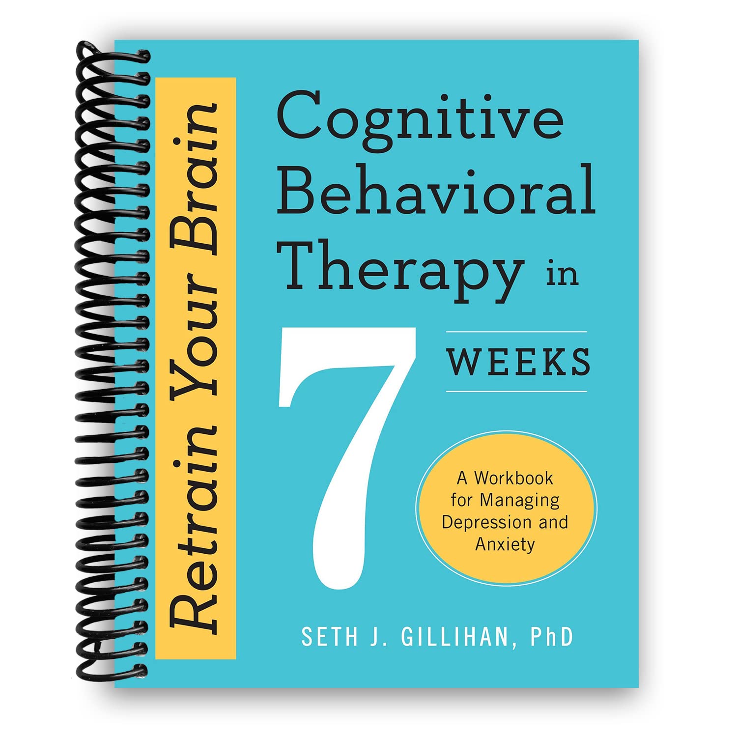 Reentrena tu cerebro: Terapia cognitivo-conductual en 7 semanas - Un cuaderno de trabajo para manejar la depresión y la ansiedad (Encuadernación en espiral)