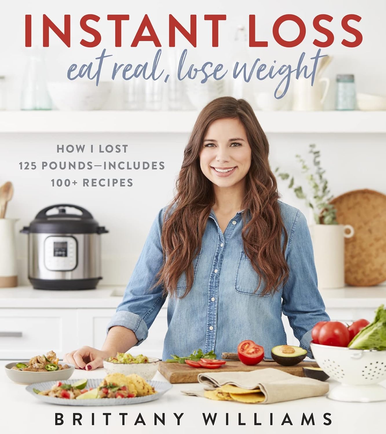 Instant Loss: Eat Real, Lose Weight – Cómo perdí 125 libras (Incluye más de 100 recetas)