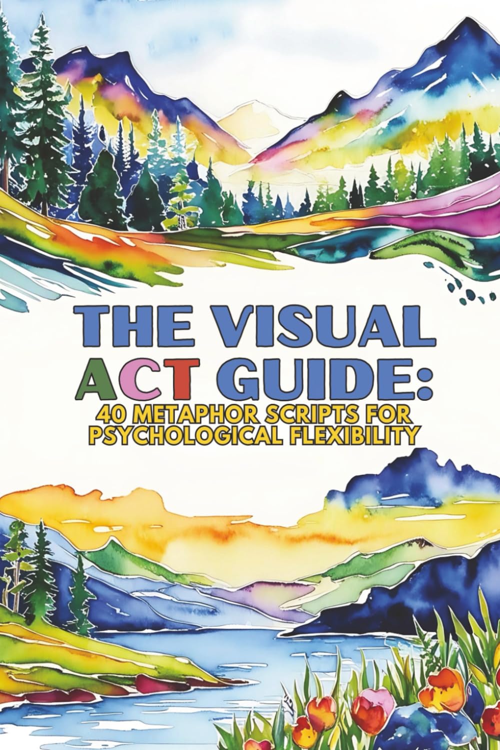 The Visual ACT Guide: 40 Metaphor Scripts for Psychological Flexibility (Therapeutic Metaphors)