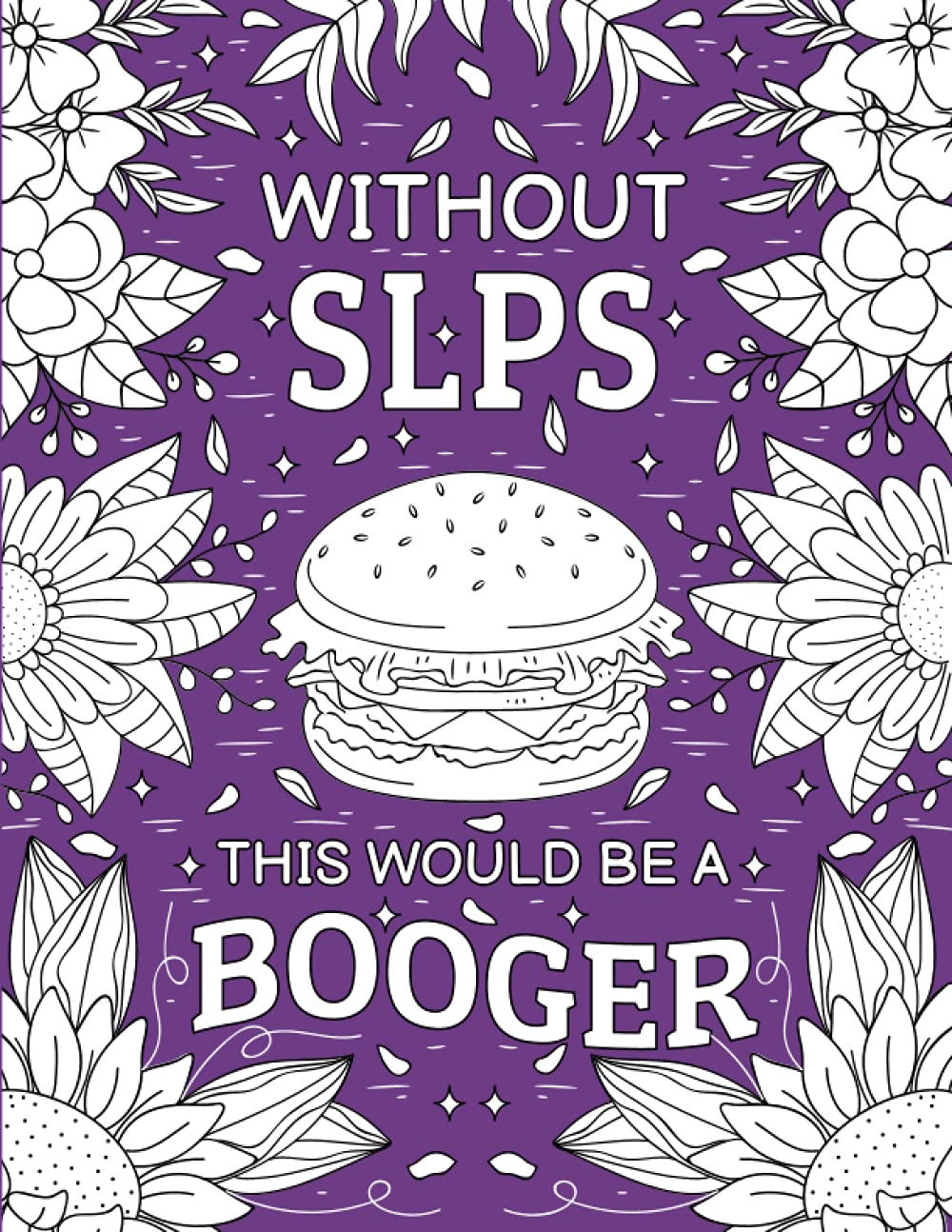 Without SLPS This Would Be A Booger: Libro para colorear divertido y relacionable para logopedas y asistentes