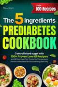 The 5 Ingredients Prediabetes Cookbook: Control Blood Sugar with 100+ Proven Low-GI Recipes and 28 Days Meal Plan Trusted by Thousands to Prevent ... (Prediabetes Diet and Lifestyle Series)