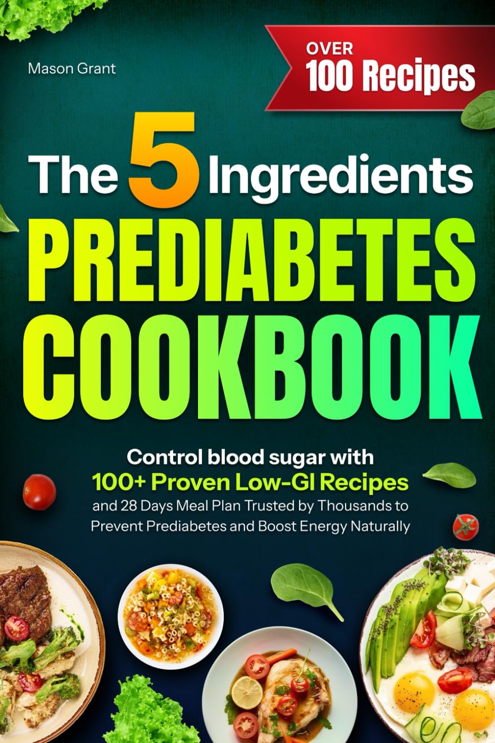 The 5 Ingredients Prediabetes Cookbook: Control Blood Sugar with 100+ Proven Low-GI Recipes and 28 Days Meal Plan Trusted by Thousands to Prevent ... (Prediabetes Diet and Lifestyle Series)