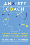 Anxiety Coach: A Parent’s Guide to Treating Childhood Anxiety and OCD