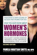 What You Must Know About Women's Hormones: Your Guide to Natural Hormone Treatments for PMS, Menopause, Osteoporosis, PCOS, and More