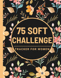 75 Soft Challenge Tracker for Women: Daily Progress Journal for Your Diet Plans & Exercise With Checklists and Prompts to Help You to Improve Yourself and Build Healthy Habits