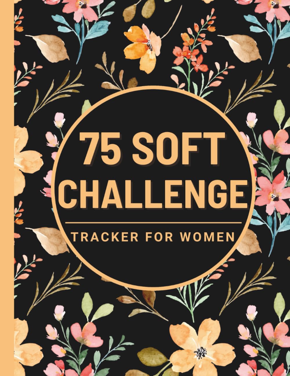 75 Soft Challenge Tracker for Women: Daily Progress Journal for Your Diet Plans & Exercise With Checklists and Prompts to Help You to Improve Yourself and Build Healthy Habits