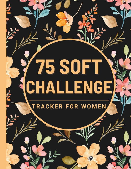 75 Soft Challenge Tracker for Women: Daily Progress Journal for Your Diet Plans & Exercise With Checklists and Prompts to Help You to Improve Yourself and Build Healthy Habits