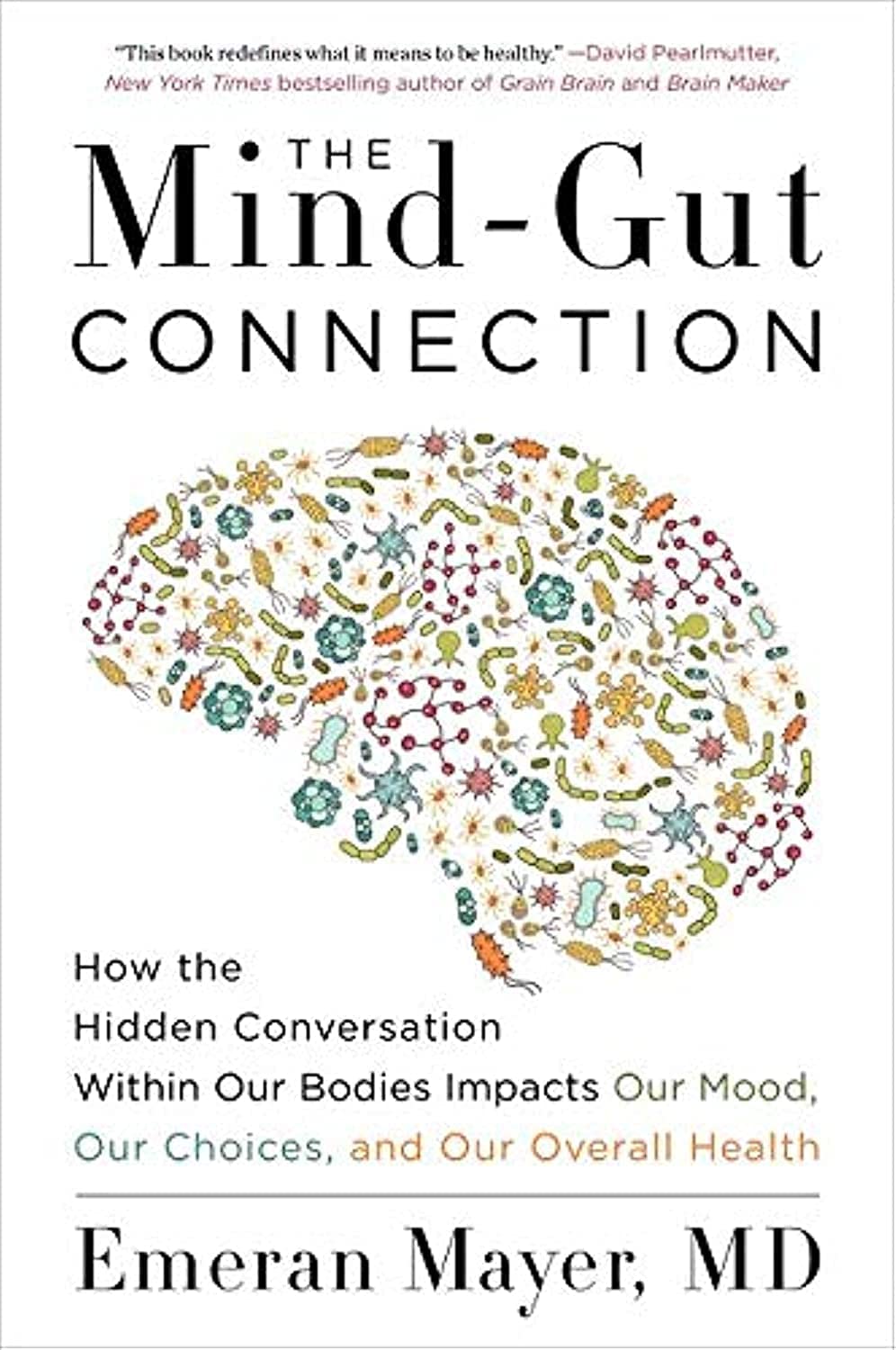 The Mind-Gut Connection: How the Hidden Conversation Within Our Bodies Impacts Our Mood, Choices, and Overall Health – A Groundbreaking Science Guide