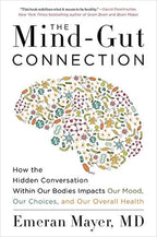 The Mind-Gut Connection: How the Hidden Conversation Within Our Bodies Impacts Our Mood, Choices, and Overall Health – A Groundbreaking Science Guide