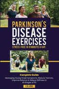Parkinson's Disease Exercises Stress-Free In 10 Minutes A Day: Complete Guide Managing Young Onset Symptoms, Reduce Tremors, Improve Balance & Relieve Stiffness in All Stages of PD