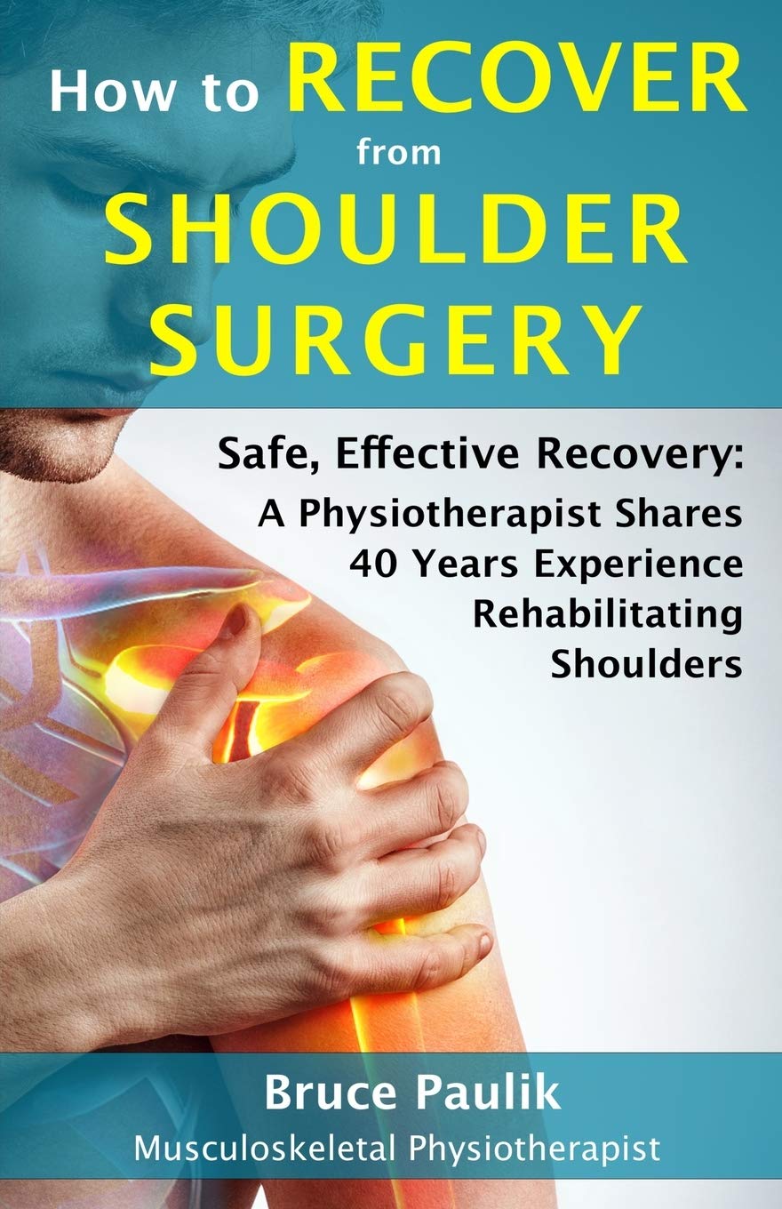 How to Recover from Shoulder Surgery: Safe and Effective Recovery: A Physical Therapist Shares 40 Years of Experience Rehabilitating Shoulders (Shoulder Recovery Series)