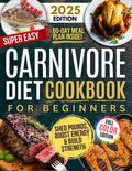 Super Easy Carnivore Diet Cookbook: Effortless, High-Protein, Low-Carb Recipes for Meat Lovers – Delicious, Healthy, and Time-Saving Meals to Boost Your Energy & Shed Pounds!