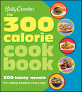Betty Crocker El libro de cocina de 300 calorías: 300 comidas sabrosas para comer sano cada día