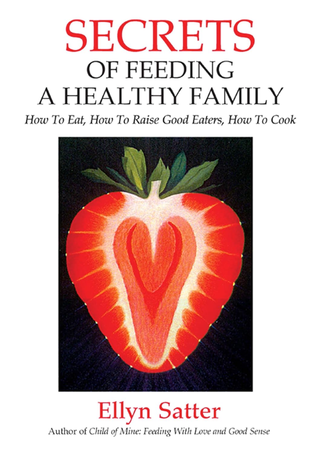 Secrets of Feeding a Healthy Family: Cómo comer, criar buenos comedores y cocinar