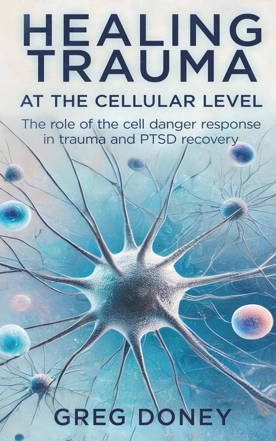 Healing Trauma at the Cellular Level: The role of the cell danger response in trauma and PTSD recovery