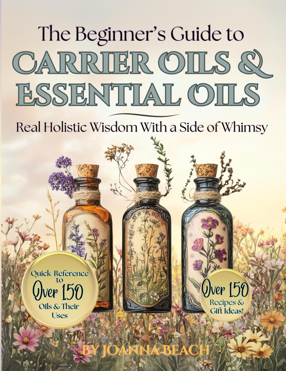 The Beginner's Guide to Carrier Oils and Essential Oils: Real Holistic Wisdom With a Side of Whimsy