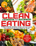 CLEAN EATING FOR BEGINNER: Set off your health journey with a 4-week clean eating plan, packed with budget-friendly, delicious recipes and time-saving meal prep hacks for busy people on the go.