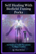Self Healing with Biofield Tuning Forks: Introduction to Using Tuning Forks (The Quantum Healing Series: Mastering Energy, Frequency, and Astral Projection)