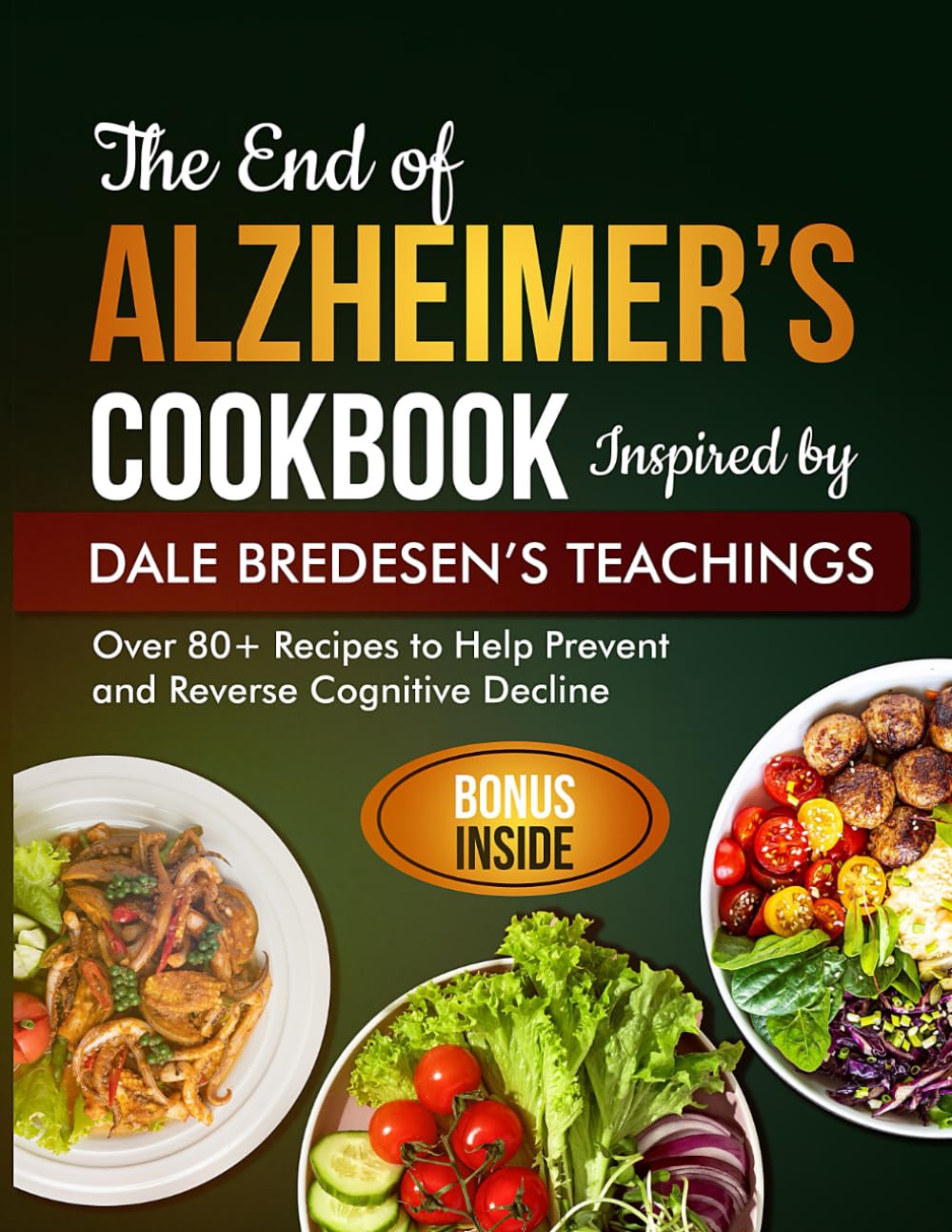 The End of Alzheimer's Cookbook Inspired by Dale Bredesen's Teachings: Over 80+ Recipes to Help Prevent and Reverse