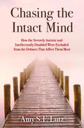 Chasing the Intact Mind: How the Severely Autistic and Intellectually Disabled Were Excluded from the Debates That Affect Them Most