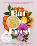 Comer para alimentar: 80 recetas nutritivas para madres lactantes