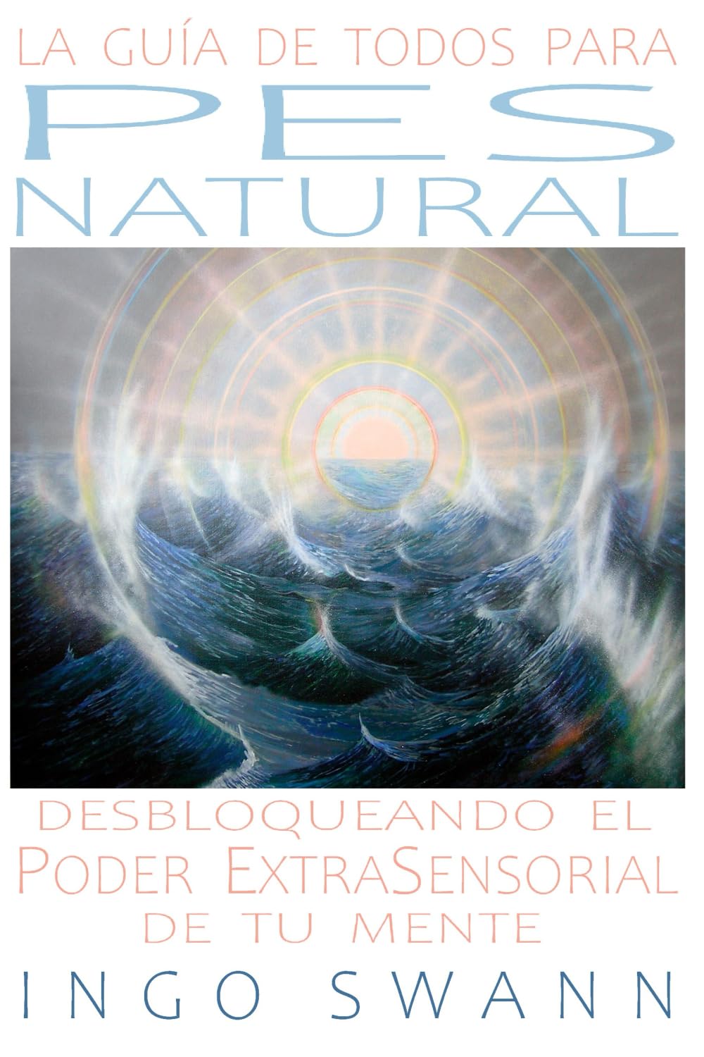 La Guía de Todos para PES NATURAL: Desbloqueando el Poder ExtraSensorial de Tu Mente (Spanish Edition)