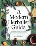 A Modern Herbalist Guide: Learn How to Build Your Apothecary and Understand Herbal Medicine: Over 300 Recipes for Natural Healing