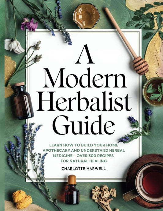 A Modern Herbalist Guide: Learn How to Build Your Apothecary and Understand Herbal Medicine: Over 300 Recipes for Natural Healing