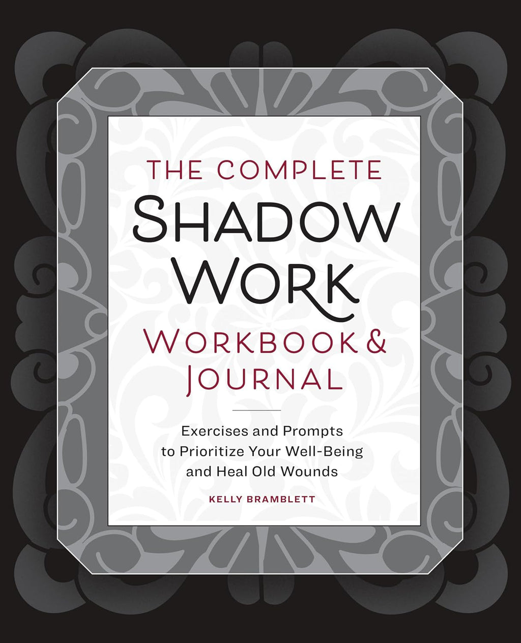 The Complete Shadow Work Workbook & Journal: Exercises and Prompts to Prioritize Your Well-Being and Heal Old Wounds