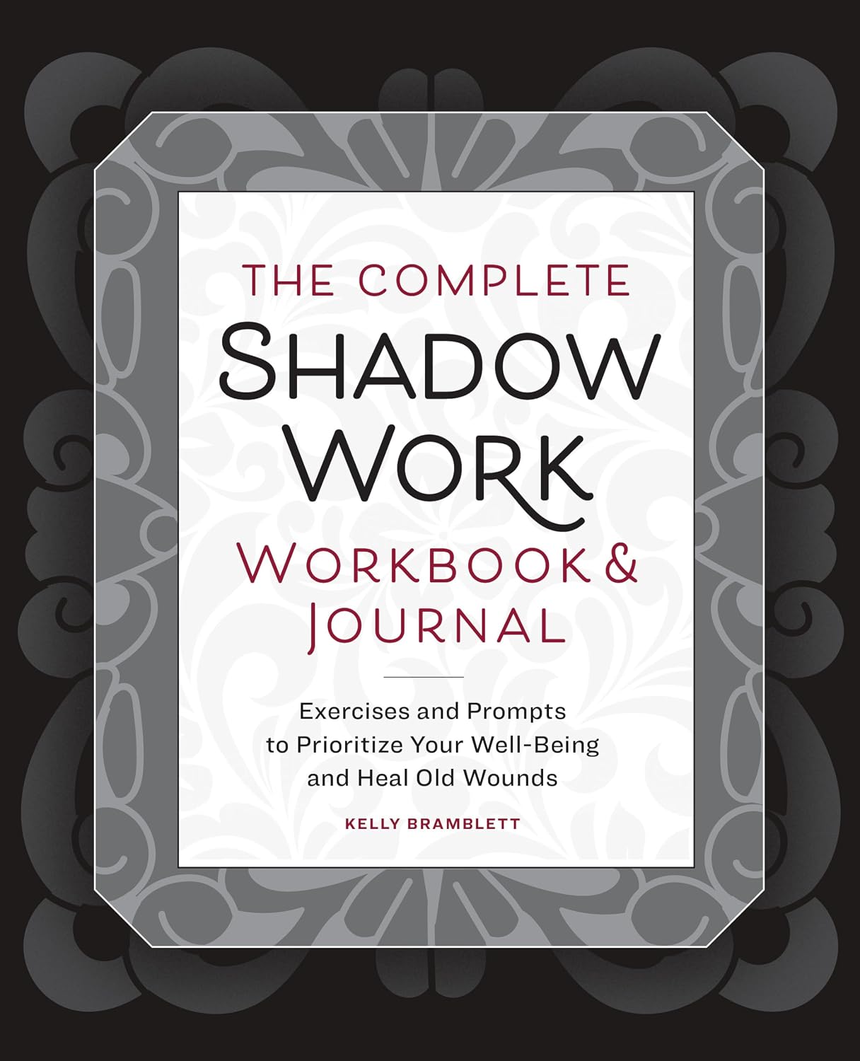 The Complete Shadow Work Workbook & Journal: Exercises and Prompts to Prioritize Your Well-Being and Heal Old Wounds