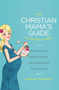 La guía de la mamá cristiana para tener un bebé: Todo lo que necesitas saber para sobrevivir (y amar) tu embarazo (Serie Guía de la mamá cristiana)